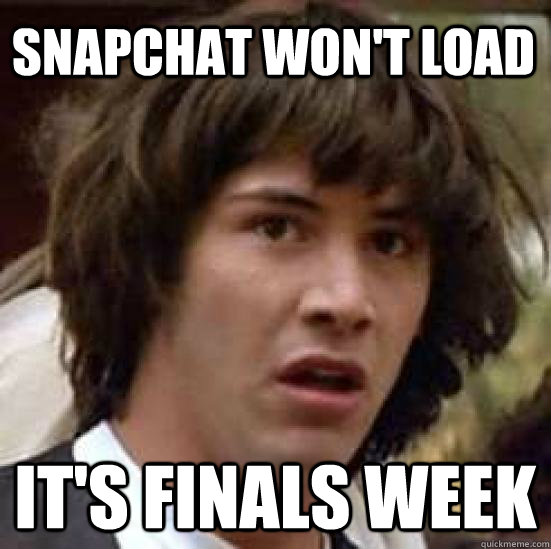 Snapchat won't load It's finals week - Snapchat won't load It's finals week  conspiracy keanu