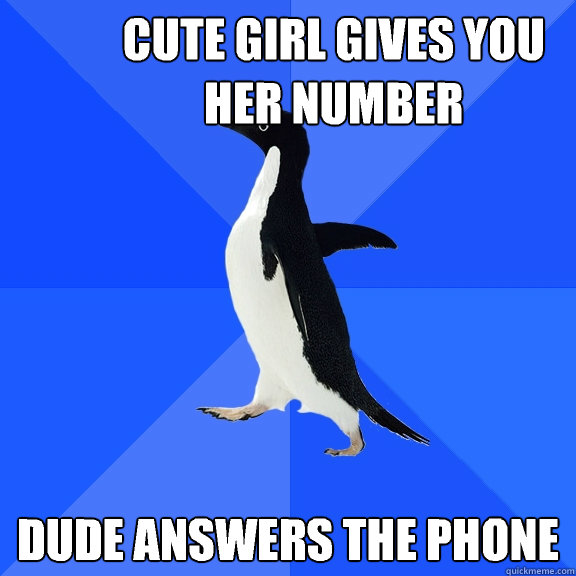 Cute girl gives you her number Dude answers the phone  Socially Awkward Penguin