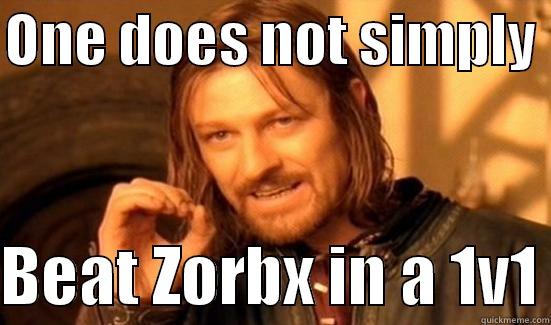 ONE DOES NOT SIMPLY   BEAT ZORBX IN A 1V1 Boromir