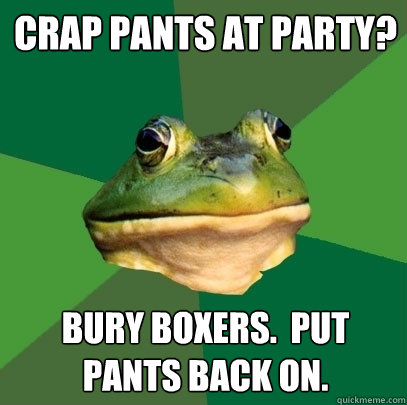 Crap Pants at party? Bury Boxers.  Put pants back on.   Foul Bachelor Frog
