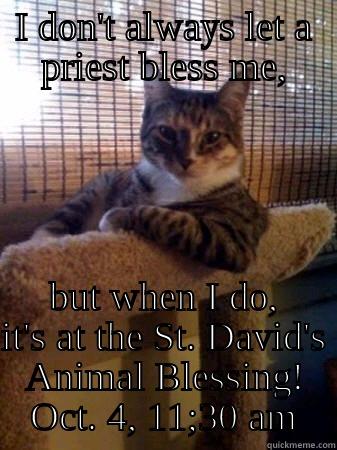 I DON'T ALWAYS LET A PRIEST BLESS ME, BUT WHEN I DO, IT'S AT THE ST. DAVID'S ANIMAL BLESSING! OCT. 4, 11;30 AM The Most Interesting Cat in the World