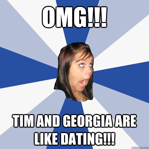 OMG!!! TIM AND GEORGIA ARE LIKE DATING!!!  Annoying Facebook Girl