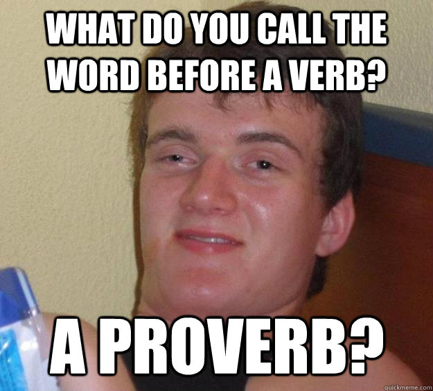 What do you call the word before a verb? A proverb?  10 Guy