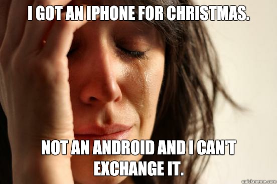 I got an iphone for Christmas. Not an Android and I can't exchange it. - I got an iphone for Christmas. Not an Android and I can't exchange it.  First World Problems