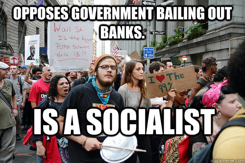 opposes government bailing out banks. is a socialist  Liberal logic meme