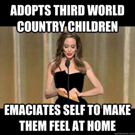 Adopts Third World Country Children Emaciates self to make them feel at home  