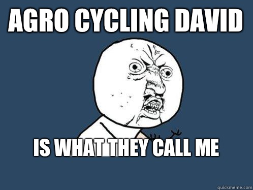 Agro Cycling David Is what they call me
  Y U No