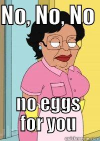 NO, NO, NO  NO EGGS FOR YOU Misc