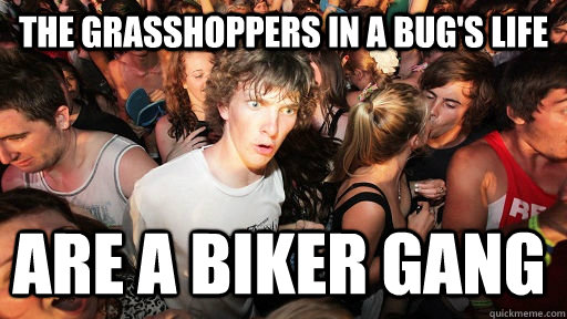 The grasshoppers in a bug's life are a biker gang  Sudden Clarity Clarence