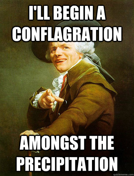 I'LL BEGIN A CONFLAGRATION AMONGST THE PRECIPITATION  Joseph Decreaux