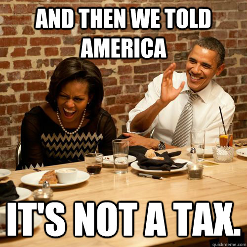 And then we told America It's not a tax. - And then we told America It's not a tax.  Barack NoBama