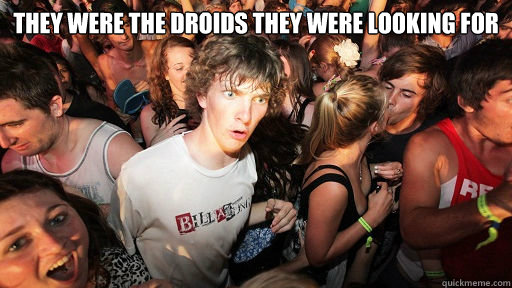 They were the droids they were looking for   Sudden Clarity Clarence