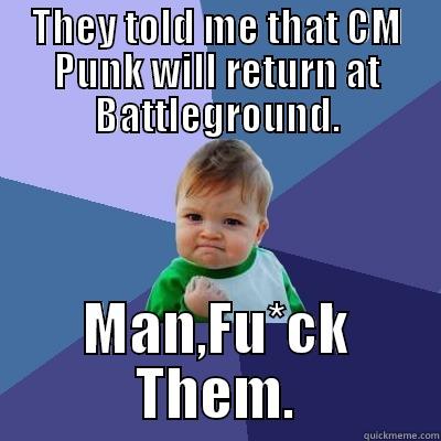 THEY TOLD ME THAT CM PUNK WILL RETURN AT BATTLEGROUND. MAN,FU*CK THEM. Success Kid