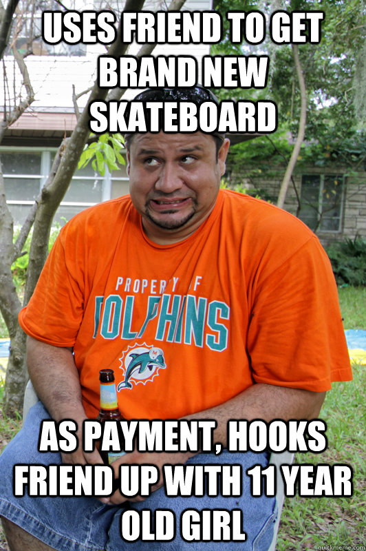 uses friend to get brand new skateboard as payment, hooks friend up with 11 year old girl  