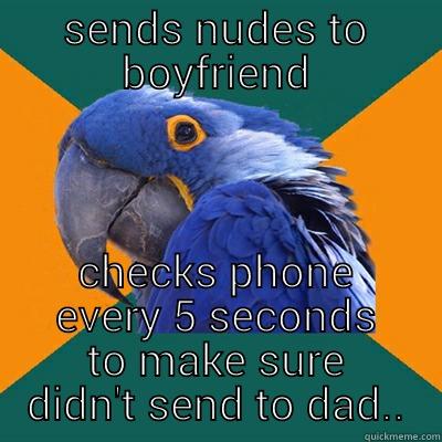 SENDS NUDES TO BOYFRIEND CHECKS PHONE EVERY 5 SECONDS TO MAKE SURE DIDN'T SEND TO DAD.. Paranoid Parrot