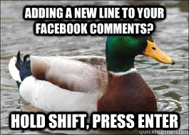 adding a new line to your facebook comments? hold shift, press enter  Good Advice Duck