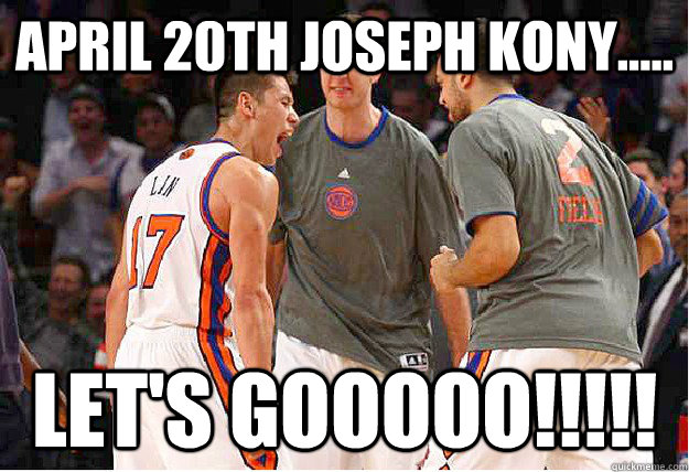 April 20th joseph kony..... Let's gooooo!!!!! - April 20th joseph kony..... Let's gooooo!!!!!  Joseph Kony 2012