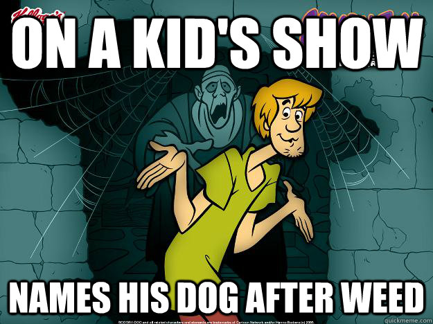 On a kid's show names his dog after weed   Irrational Shaggy