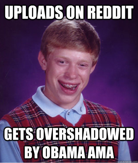 Uploads on reddit Gets overshadowed by Obama AMA  Bad Luck Brian