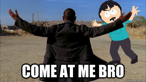  COME AT ME BRO -  COME AT ME BRO  Breaking Bad Bro Down