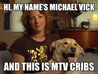 Hi, my name's Michael Vick And this is MTV Cribs - Hi, my name's Michael Vick And this is MTV Cribs  Sarah Mclachlan