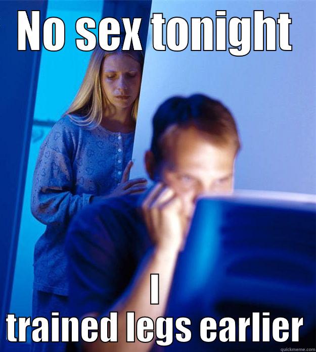 NO SEX TONIGHT I TRAINED LEGS EARLIER Redditors Wife
