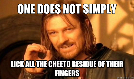 One Does Not Simply lick all the cheeto residue of their fingers - One Does Not Simply lick all the cheeto residue of their fingers  Boromir
