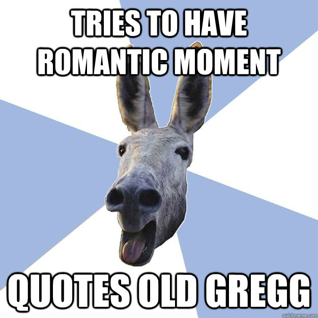 tries to have romantic moment quotes old gregg  Jackass Boyfriend