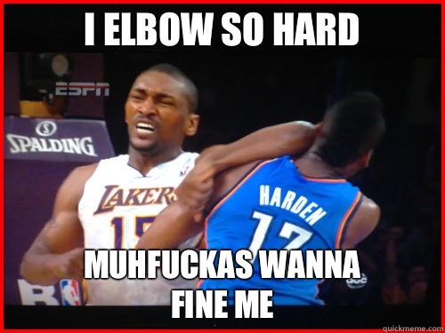                     I elbow so hard               muhfuckas wanna fine me -                     I elbow so hard               muhfuckas wanna fine me  Metta World Peace