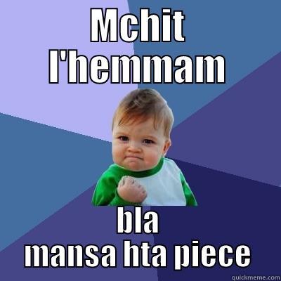 MCHIT L'HEMMAM BLA MANSA HTA PIECE Success Kid