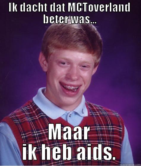 IK DACHT DAT MCTOVERLAND BETER WAS... MAAR IK HEB AIDS. Bad Luck Brian