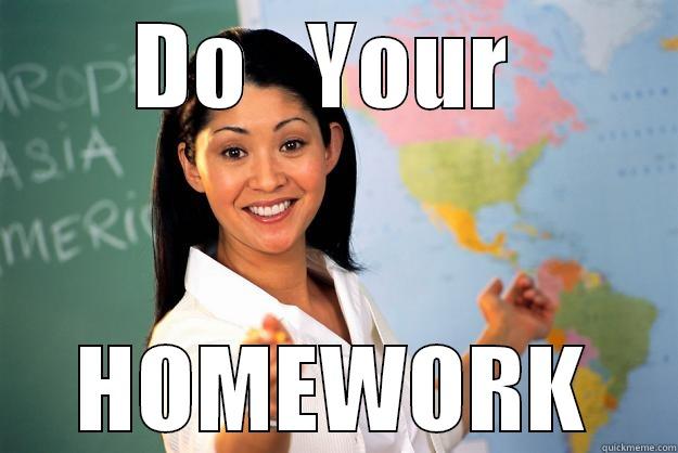 DO   YOUR  HOMEWORK Unhelpful High School Teacher
