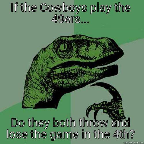IF THE COWBOYS PLAY THE 49ERS... DO THEY BOTH THROW AND LOSE THE GAME IN THE 4TH? Philosoraptor