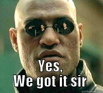 YES, WE GOT IT SIR Matrix Morpheus