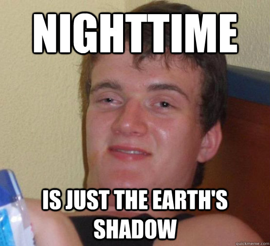 nighttime is just the earth's shadow  stoner guy