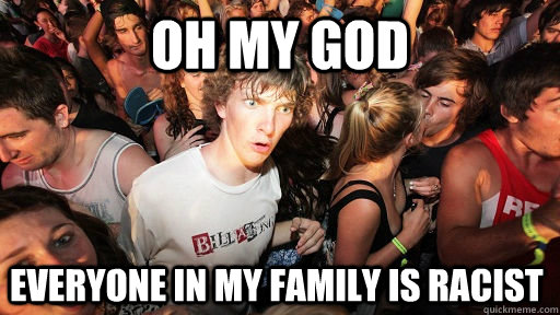 oh my god Everyone in my family is racist - oh my god Everyone in my family is racist  Sudden Clarity Clarence