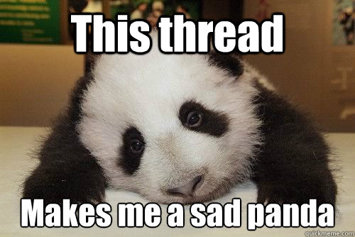 This thread Makes me a sad panda  