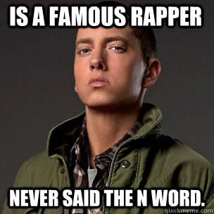 is a famous rapper Never said the N word. - is a famous rapper Never said the N word.  Good Guy Eminem