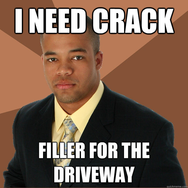 I need crack filler for the driveway  Successful Black Man