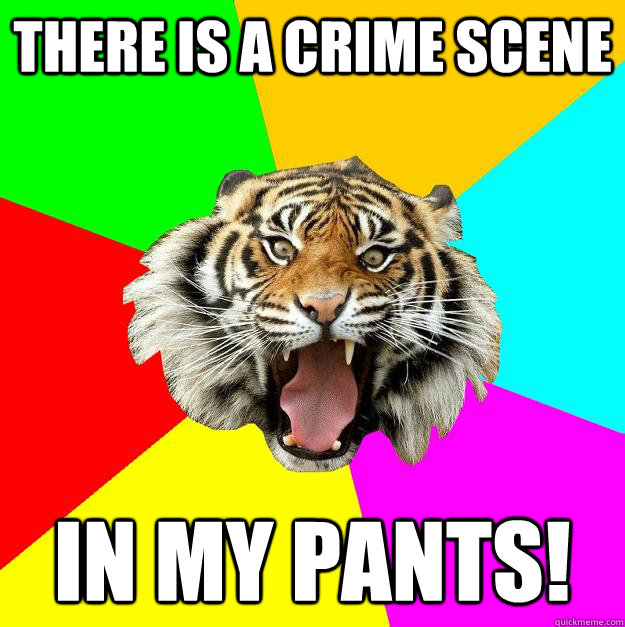 There is a crime scene in my pants!  Time of the Month Tiger