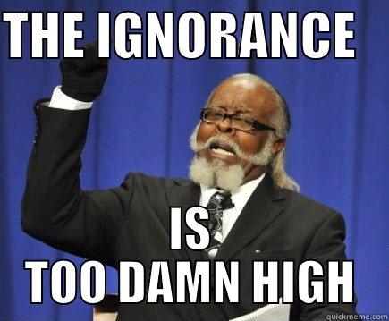 THE IGNORANCE    IS TOO DAMN HIGH Too Damn High