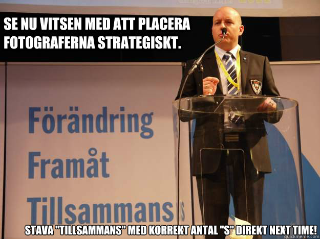 Se nu vitsen med att placera fotograferna strategiskt. Stava 