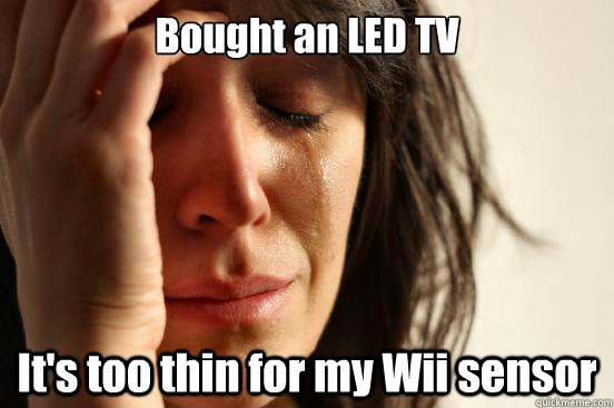 Bought an LED TV It's too thin for my Wii sensor  First World Problems