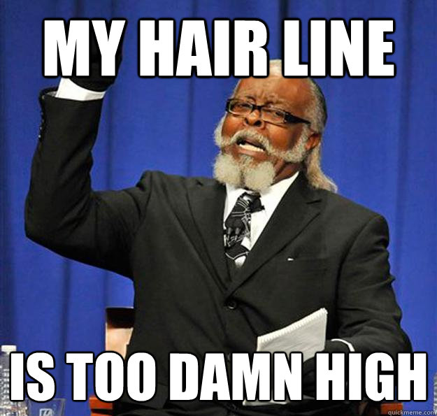 My hair line Is too damn high  Jimmy McMillan