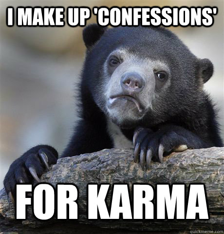 I make up 'confessions' for karma  Confession Bear