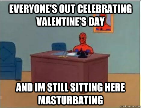 everyone's out celebrating Valentine's Day and im still sitting here masturbating  Spiderman Desk