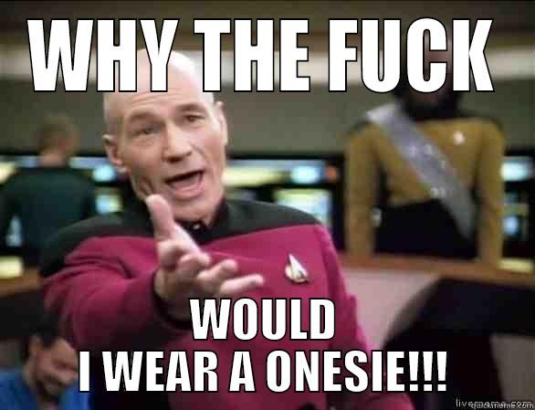 ADAPTING LOL :) - WHY THE FUCK WOULD I WEAR A ONESIE!!! Annoyed Picard HD