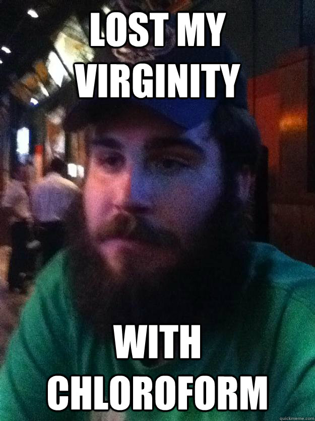 lost my virginity with chloroform  