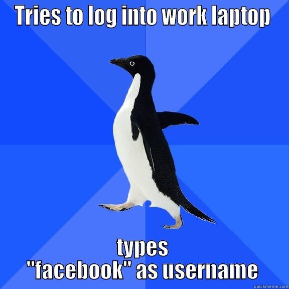 TRIES TO LOG INTO WORK LAPTOP TYPES 