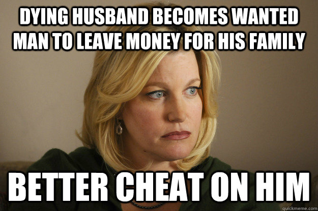 dying husband becomes wanted man to leave money for his family better cheat on him - dying husband becomes wanted man to leave money for his family better cheat on him  Misc